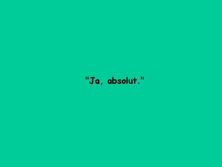 "Ja, absolut. " 