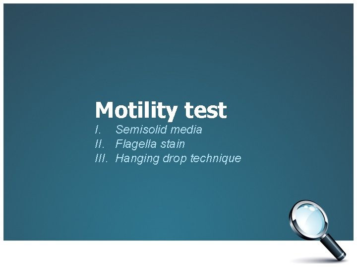 Motility test I. Semisolid media II. Flagella stain III. Hanging drop technique 