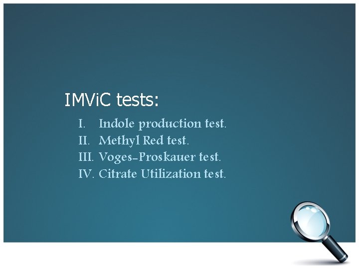 IMVi. C tests: I. III. IV. Indole production test. Methyl Red test. Voges-Proskauer test.