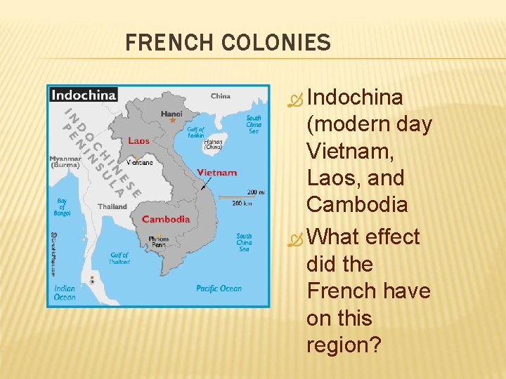 FRENCH COLONIES Indochina (modern day Vietnam, Laos, and Cambodia What effect did the French