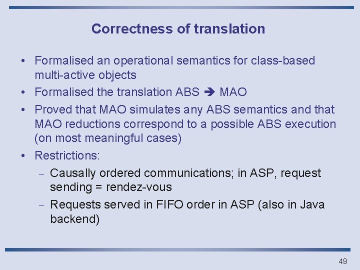 Correctness of translation • Formalised an operational semantics for class-based multi-active objects • Formalised