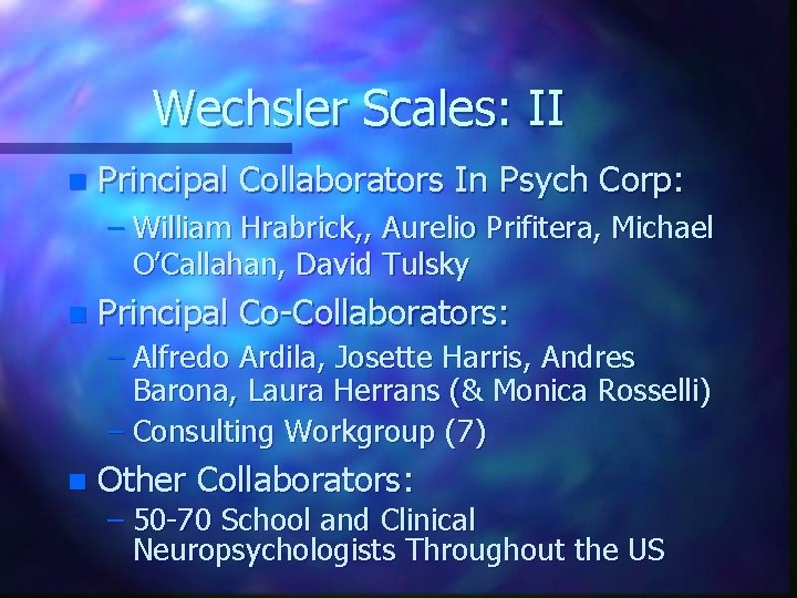 Wechsler Scales: II n Principal Collaborators In Psych Corp: – William Hrabrick, , Aurelio