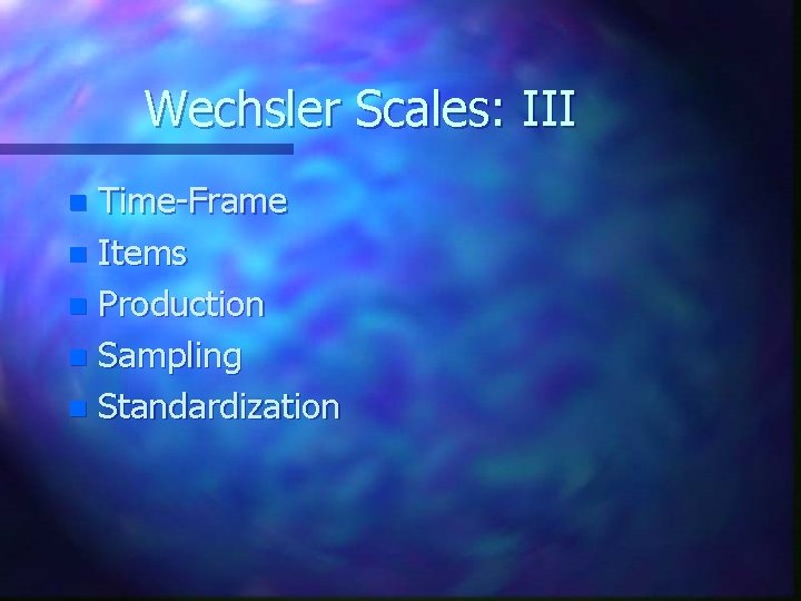 Wechsler Scales: III Time-Frame n Items n Production n Sampling n Standardization n 