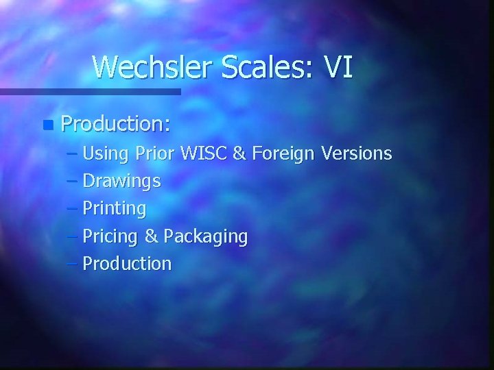 Wechsler Scales: VI n Production: – Using Prior WISC & Foreign Versions – Drawings