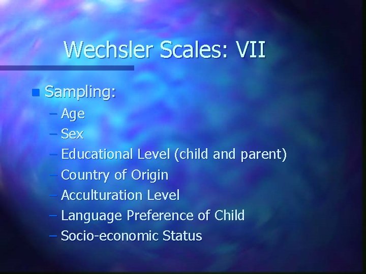 Wechsler Scales: VII n Sampling: – Age – Sex – Educational Level (child and