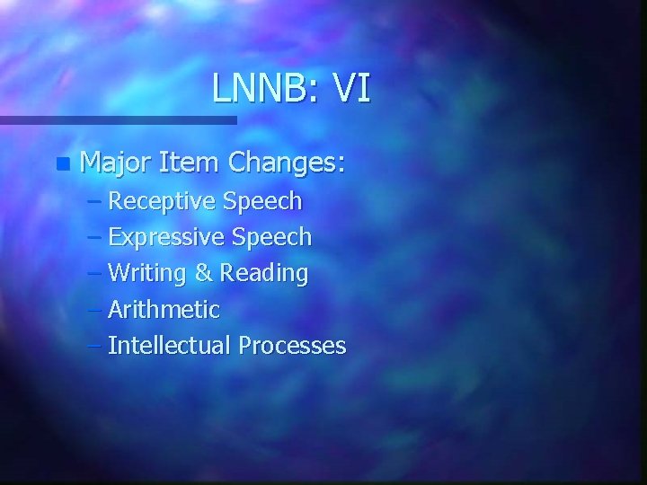 LNNB: VI n Major Item Changes: – Receptive Speech – Expressive Speech – Writing