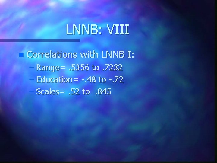 LNNB: VIII n Correlations with LNNB I: – Range=. 5356 to. 7232 – Education=