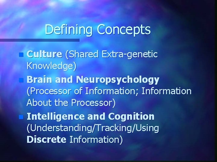 Defining Concepts Culture (Shared Extra-genetic Knowledge) n Brain and Neuropsychology (Processor of Information; Information