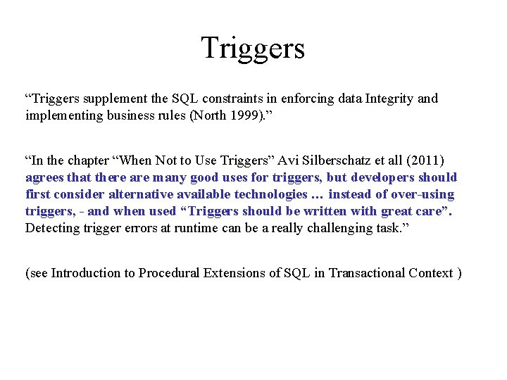 Triggers “Triggers supplement the SQL constraints in enforcing data Integrity and implementing business rules
