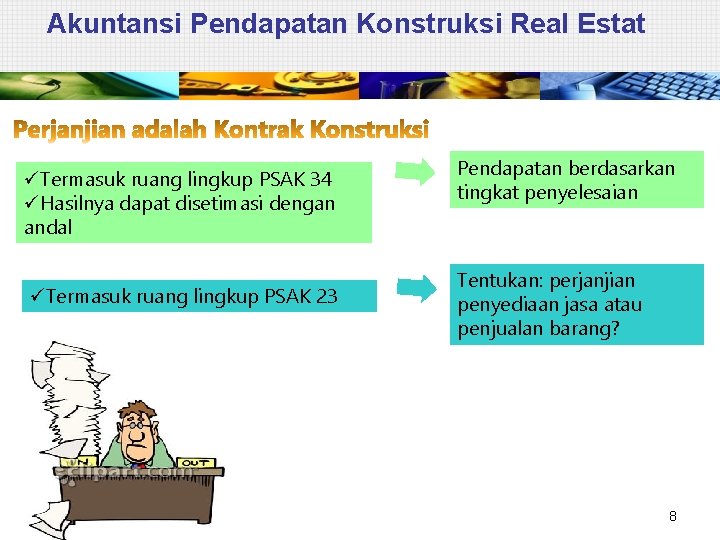 Akuntansi Pendapatan Konstruksi Real Estat üTermasuk ruang lingkup PSAK 34 üHasilnya dapat disetimasi dengan