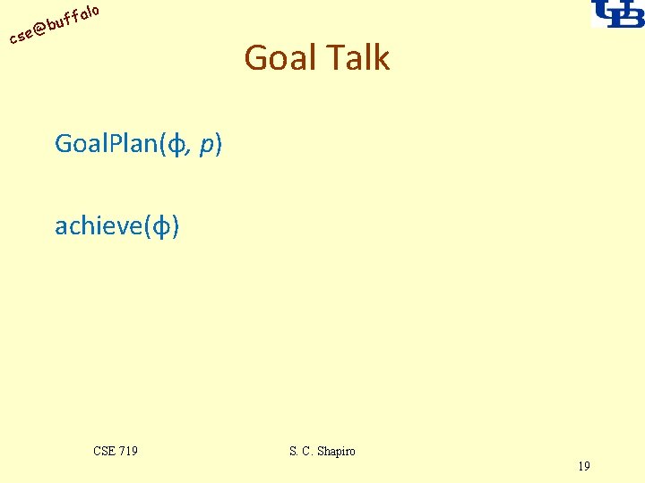 alo uff b @ cse Goal Talk Goal. Plan(φ, p) achieve(φ) CSE 719 S.
