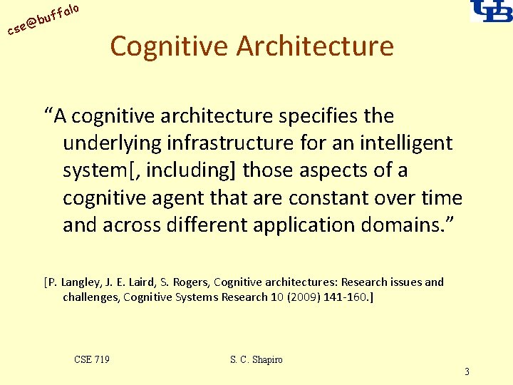 alo uff b @ cse Cognitive Architecture “A cognitive architecture specifies the underlying infrastructure