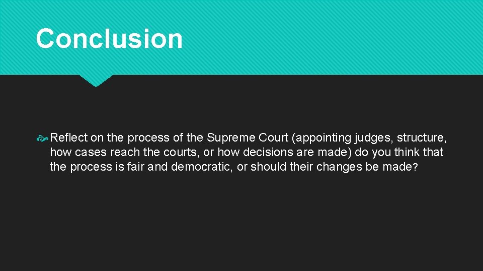 Conclusion Reflect on the process of the Supreme Court (appointing judges, structure, how cases