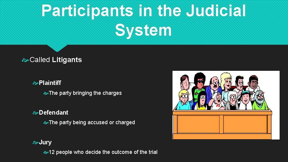 Participants in the Judicial System Called Litigants Plaintiff The party bringing the charges Defendant