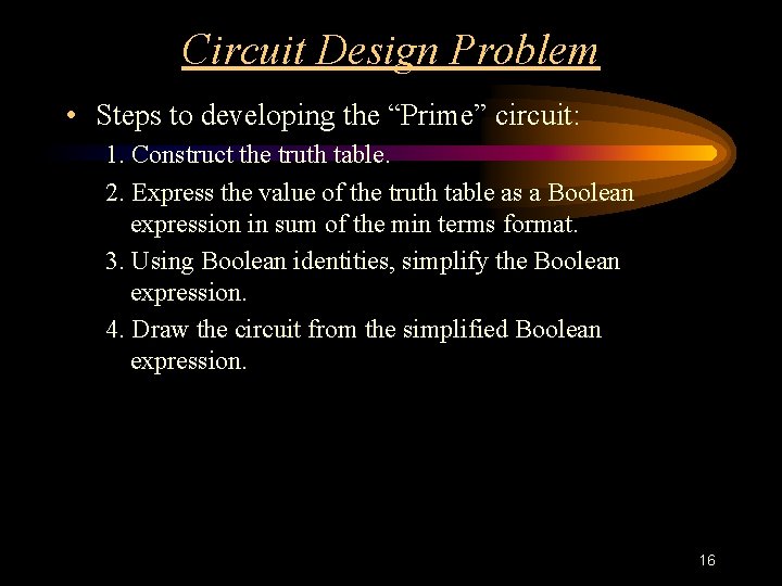 Circuit Design Problem • Steps to developing the “Prime” circuit: 1. Construct the truth Circuit Design Problem • Steps to developing the “Prime” circuit: 1. Construct the truth