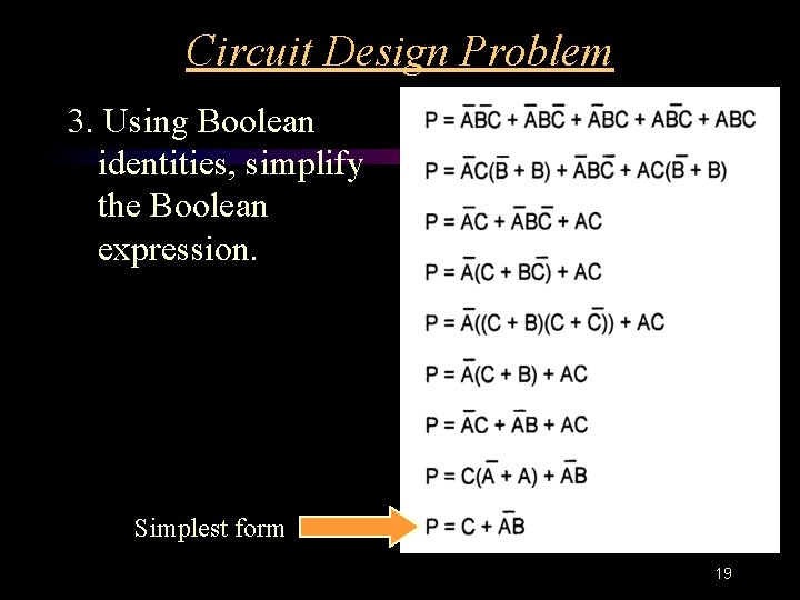 Circuit Design Problem 3. Using Boolean identities, simplify the Boolean expression. Simplest form 19 Circuit Design Problem 3. Using Boolean identities, simplify the Boolean expression. Simplest form 19