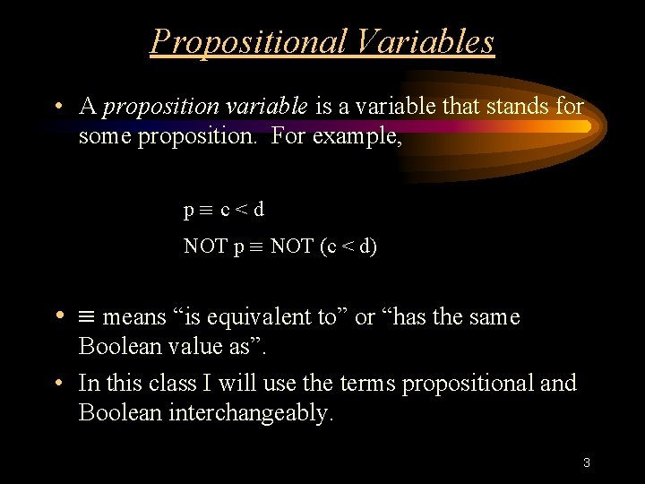 Propositional Variables • A proposition variable is a variable that stands for some proposition. Propositional Variables • A proposition variable is a variable that stands for some proposition.