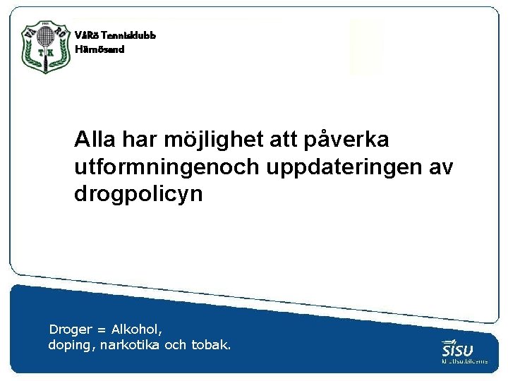 VåRö Tennisklubb Härnösand Alla har möjlighet att påverka utformningenoch uppdateringen av drogpolicyn Droger =