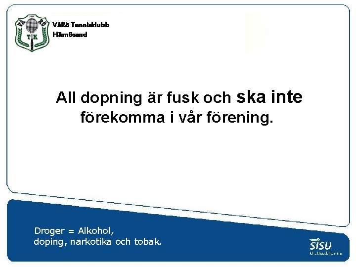 VåRö Tennisklubb Härnösand All dopning är fusk och ska inte förekomma i vår förening.