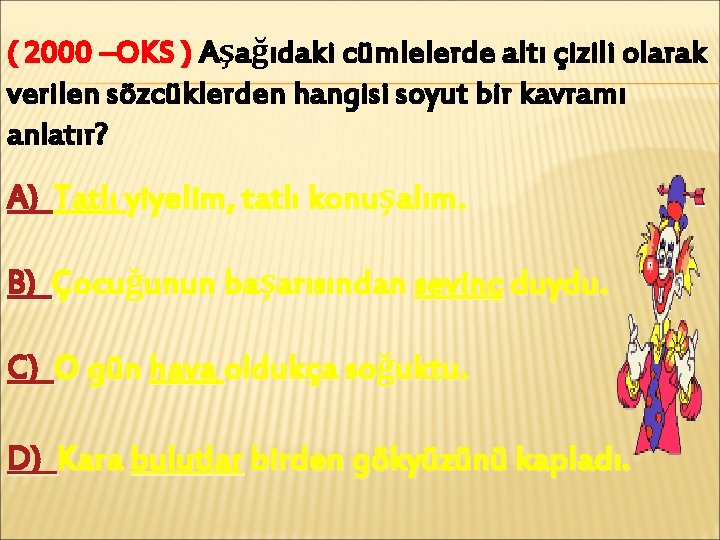 ( 2000 –OKS ) Aşağıdaki cümlelerde altı çizili olarak verilen sözcüklerden hangisi soyut bir