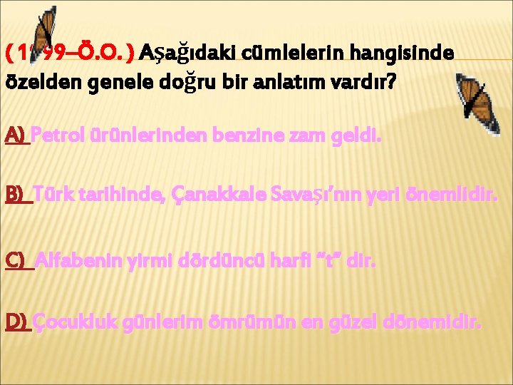 ( 1999–Ö. O. ) Aşağıdaki cümlelerin hangisinde özelden genele doğru bir anlatım vardır? A)