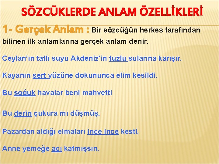 SÖZCÜKLERDE ANLAM ÖZELLİKLERİ 1 - Gerçek Anlam : Bir sözcüğün herkes tarafından bilinen ilk