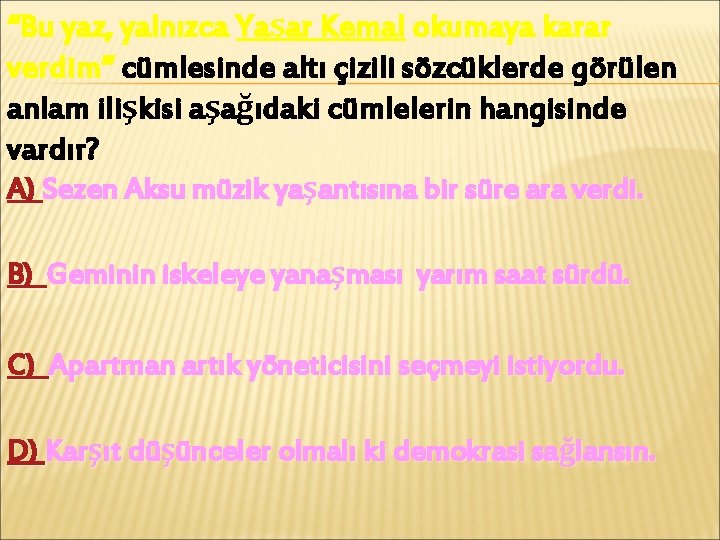 “Bu yaz, yalnızca Yaşar Kemal okumaya karar verdim” cümlesinde altı çizili sözcüklerde görülen anlam