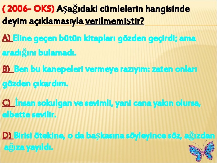 ( 2006 - OKS) Aşağıdaki cümlelerin hangisinde deyim açıklamasıyla verilmemiştir? A) Eline geçen bütün