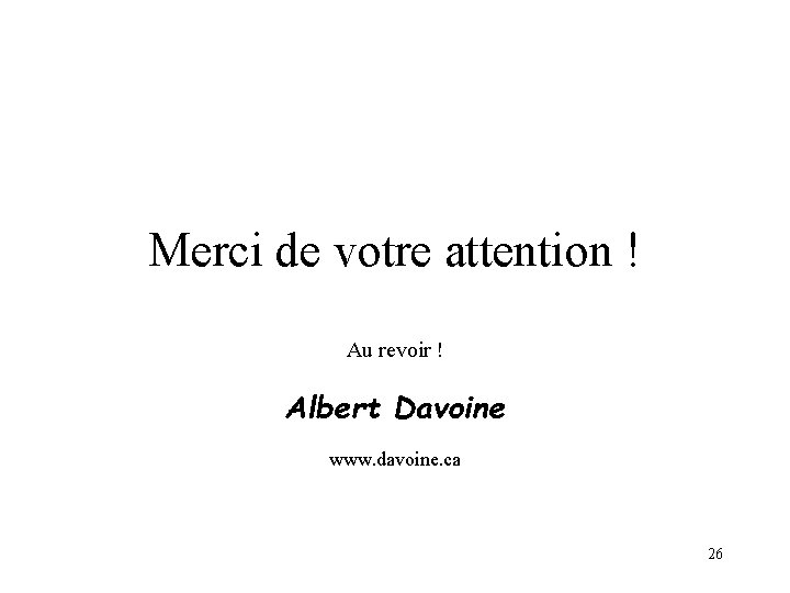 Merci de votre attention ! Au revoir ! Albert Davoine www. davoine. ca 26