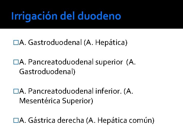 Irrigación del duodeno �A. Gastroduodenal (A. Hepática) �A. Pancreatoduodenal superior Gastroduodenal) (A. �A. Pancreatoduodenal
