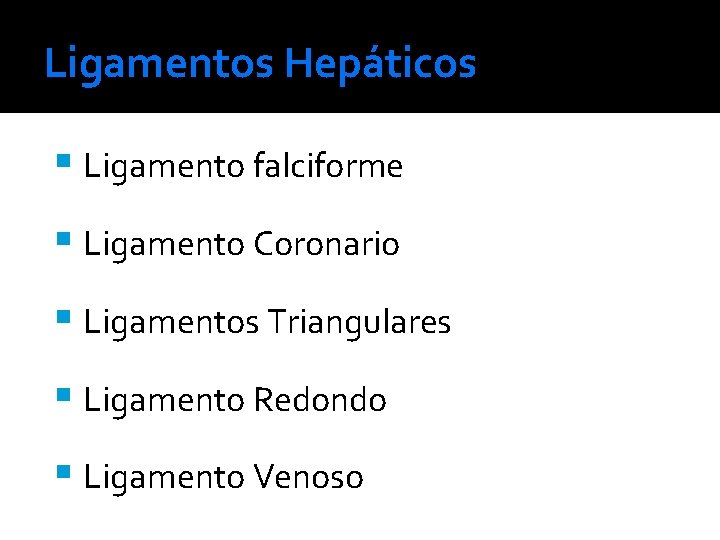 Ligamentos Hepáticos Ligamento falciforme Ligamento Coronario Ligamentos Triangulares Ligamento Redondo Ligamento Venoso 