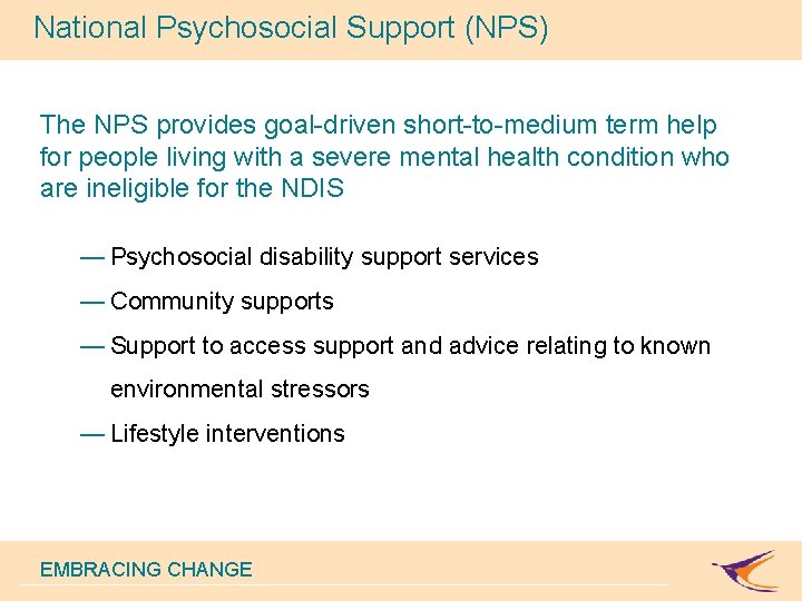 National Psychosocial Support (NPS) The NPS provides goal-driven short-to-medium term help for people living