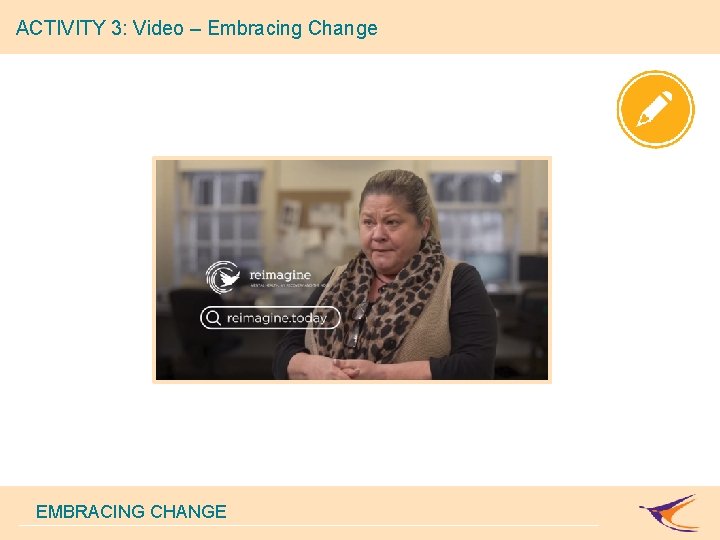 ACTIVITY 3: Video – Embracing Change EMBRACING CHANGE 