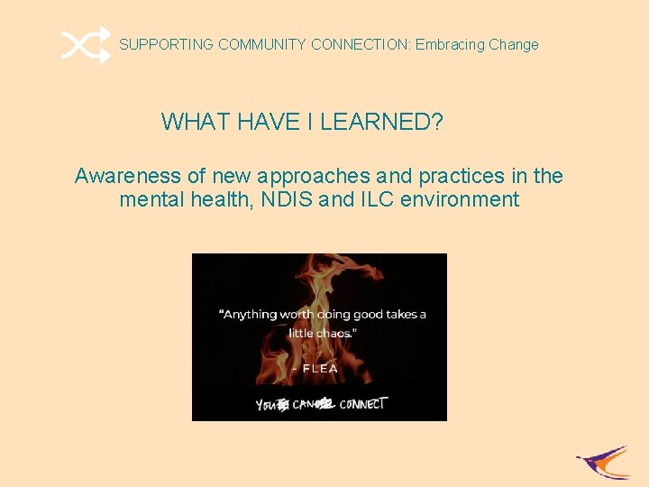 SUPPORTING COMMUNITY CONNECTION: Embracing Change WHAT HAVE I LEARNED? Awareness of new approaches and