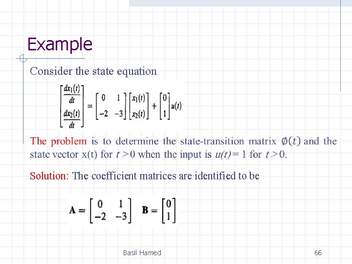 Example Consider the state equation Solution: The coefficient matrices are identified to be Basil