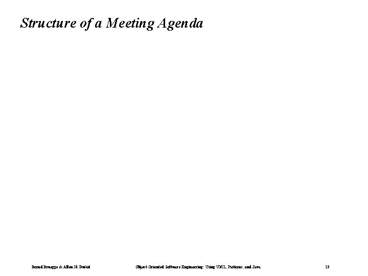 Structure of a Meeting Agenda Bernd Bruegge & Allen H. Dutoit Object-Oriented Software Engineering: