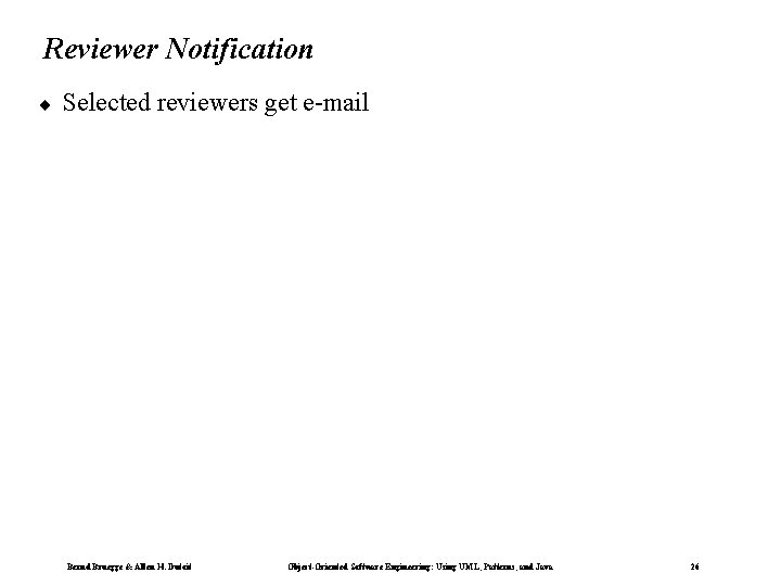 Reviewer Notification ¨ Selected reviewers get e-mail Bernd Bruegge & Allen H. Dutoit Object-Oriented
