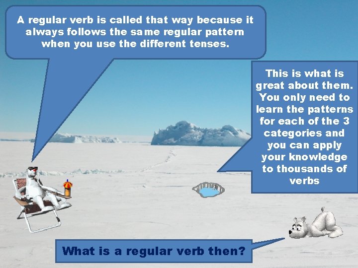 A regular verb is called that way because it always follows the same regular