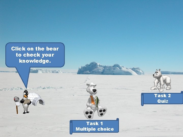 Click on the bear to check your knowledge. Task 2 Quiz Task 1 Multiple