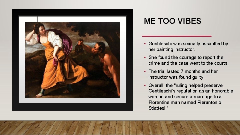 ME TOO VIBES • Gentileschi was sexually assaulted by her painting instructor. • She