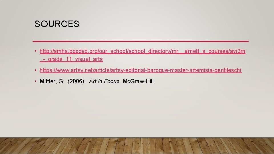SOURCES • http: //smhs. bgcdsb. org/our_school/school_directory/mr__arnett_s_courses/avi 3 m _-_grade_11_visual_arts • https: //www. artsy. net/article/artsy-editorial-baroque-master-artemisia-gentileschi