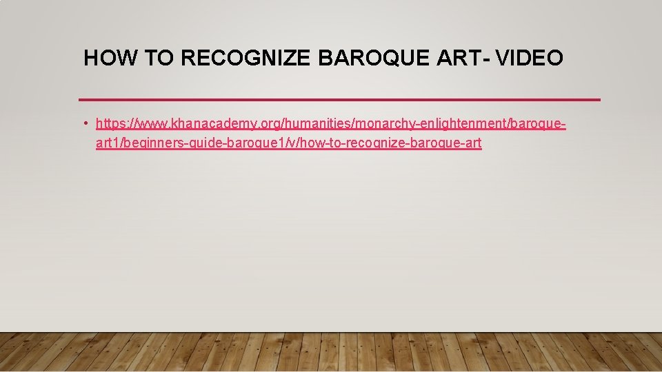 HOW TO RECOGNIZE BAROQUE ART- VIDEO • https: //www. khanacademy. org/humanities/monarchy-enlightenment/baroqueart 1/beginners-guide-baroque 1/v/how-to-recognize-baroque-art 