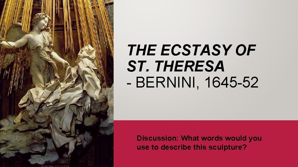THE ECSTASY OF ST. THERESA - BERNINI, 1645 -52 Discussion: What words would you