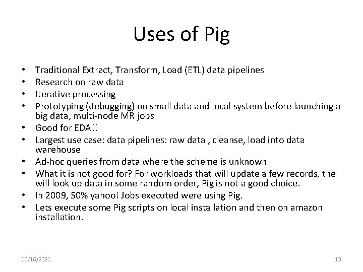 Uses of Pig • • • Traditional Extract, Transform, Load (ETL) data pipelines Research Uses of Pig • • • Traditional Extract, Transform, Load (ETL) data pipelines Research