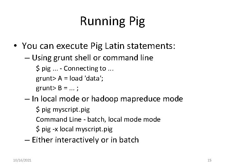 Running Pig • You can execute Pig Latin statements: – Using grunt shell or Running Pig • You can execute Pig Latin statements: – Using grunt shell or