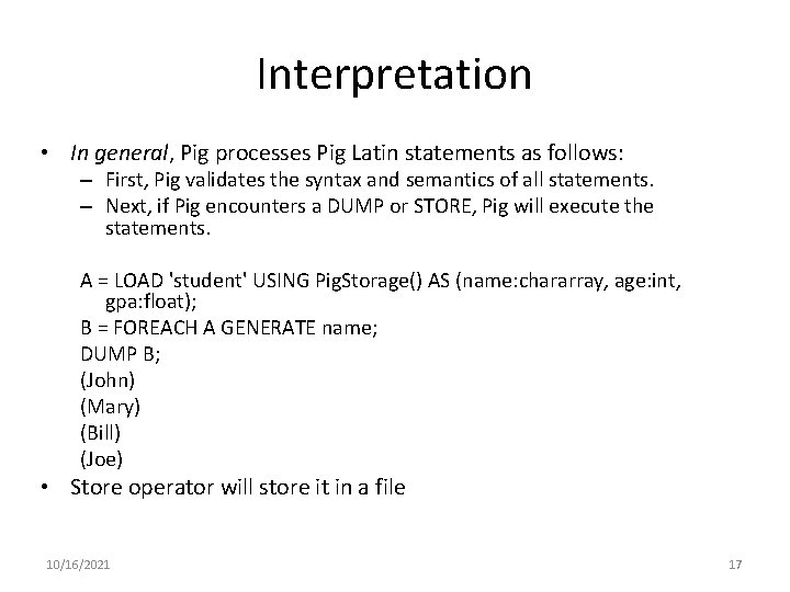 Interpretation • In general, Pig processes Pig Latin statements as follows: – First, Pig Interpretation • In general, Pig processes Pig Latin statements as follows: – First, Pig