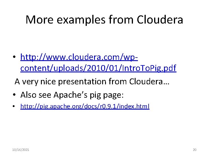 More examples from Cloudera • http: //www. cloudera. com/wpcontent/uploads/2010/01/Intro. To. Pig. pdf A very More examples from Cloudera • http: //www. cloudera. com/wpcontent/uploads/2010/01/Intro. To. Pig. pdf A very