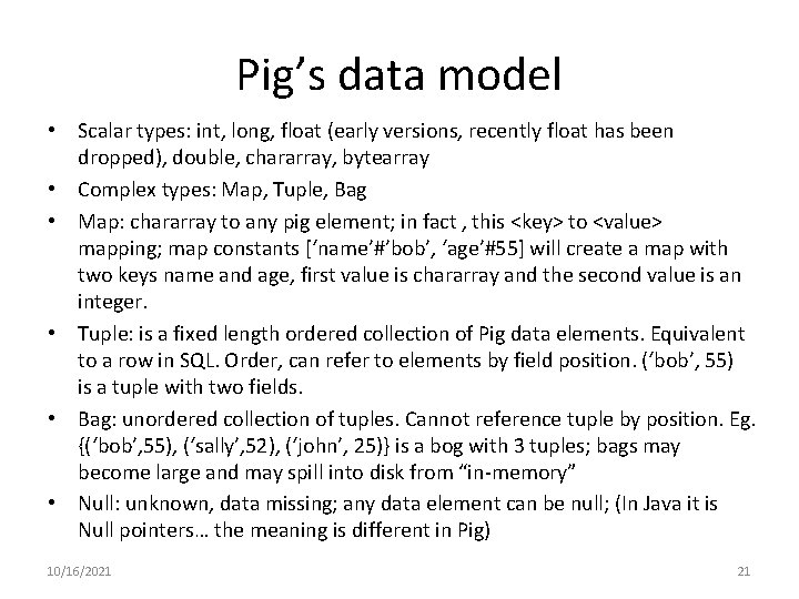 Pig’s data model • Scalar types: int, long, float (early versions, recently float has Pig’s data model • Scalar types: int, long, float (early versions, recently float has