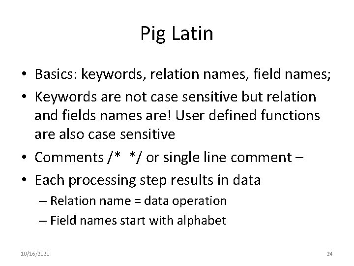 Pig Latin • Basics: keywords, relation names, field names; • Keywords are not case Pig Latin • Basics: keywords, relation names, field names; • Keywords are not case