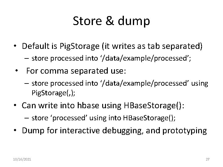 Store & dump • Default is Pig. Storage (it writes as tab separated) – Store & dump • Default is Pig. Storage (it writes as tab separated) –